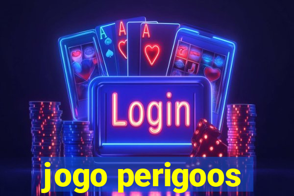 jogo perigoos